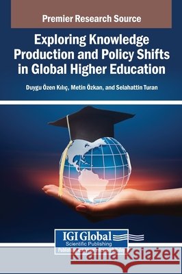Exploring Knowledge Production and Policy Shifts in Global Higher Education Kili, Duygu Zen, Zkan, Metin, Turan, Selahattin 9798337310275 IGI Global - książka