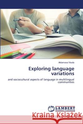 Exploring language variations Visola, Aktamova 9786208416294 LAP Lambert Academic Publishing - książka
