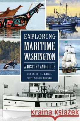Exploring Maritime Washington: A History and Guide Erich R. Ebel 9781467150576 History Press - książka
