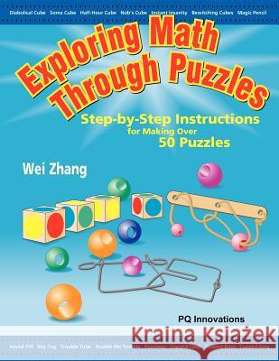 Exploring Math Through Puzzles: Step-By-Step Instructions for Making Over 50 Puzzles Wei Zhang 9781937547004 Pq Innovations - książka