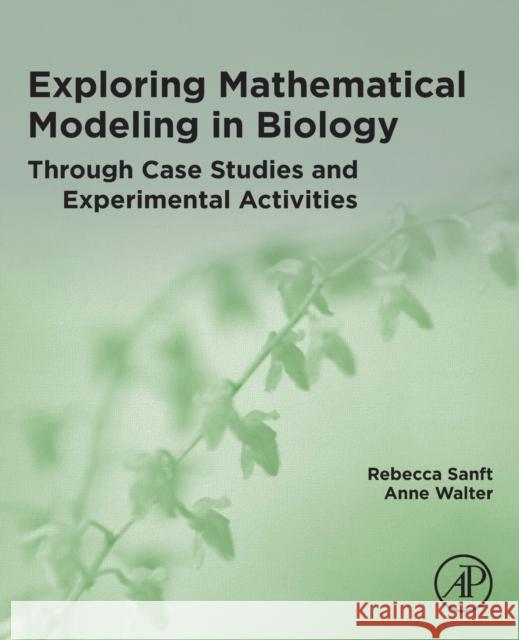 Exploring Mathematical Modeling in Biology Through Case Studies and Experimental Activities Rebecca Sanft Anne Walter 9780128195956 Academic Press - książka