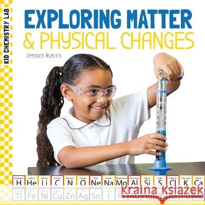 Exploring Matter & Physical Changes Jessica Rusick 9781532199004 Checkerboard Library - książka