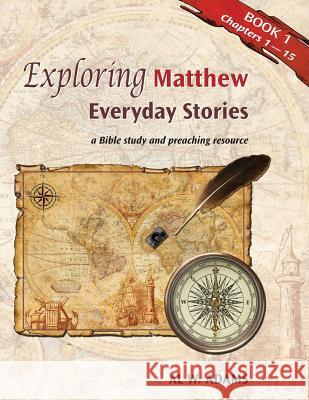 Exploring Matthew: : Everyday Stories, a Bible Study and Preaching Resource Book 1 Al W. Adams 9781603500364 Lucas Park Books - książka