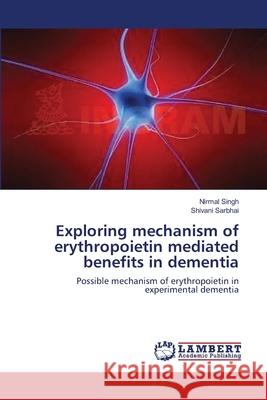 Exploring mechanism of erythropoietin mediated benefits in dementia Singh, Nirmal 9783659553868 LAP Lambert Academic Publishing - książka