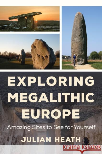 Exploring Megalithic Europe: Amazing Sites to See for Yourself Julian Heath 9781538120910 Rowman & Littlefield Publishers - książka