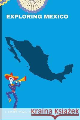 Exploring Mexico: A Summer Travel Guide Pam E Montz   9798374818802 Independently Published - książka