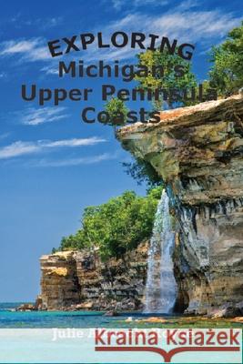 Exploring Michigan's Upper Peninsula Coasts Julie Albrecht Royce 9798985503715 Lenkk Press - książka