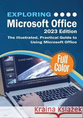 Exploring Microsoft Office - 2023 Edition: The Illustrated, Practical Guide to Using Office and Microsoft 365 Kevin Wilson   9781913151843 Elluminet Press - książka