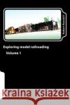 Exploring model railroading Volume 1 Bouskill, Robert Duncan 9781979133197 Createspace Independent Publishing Platform