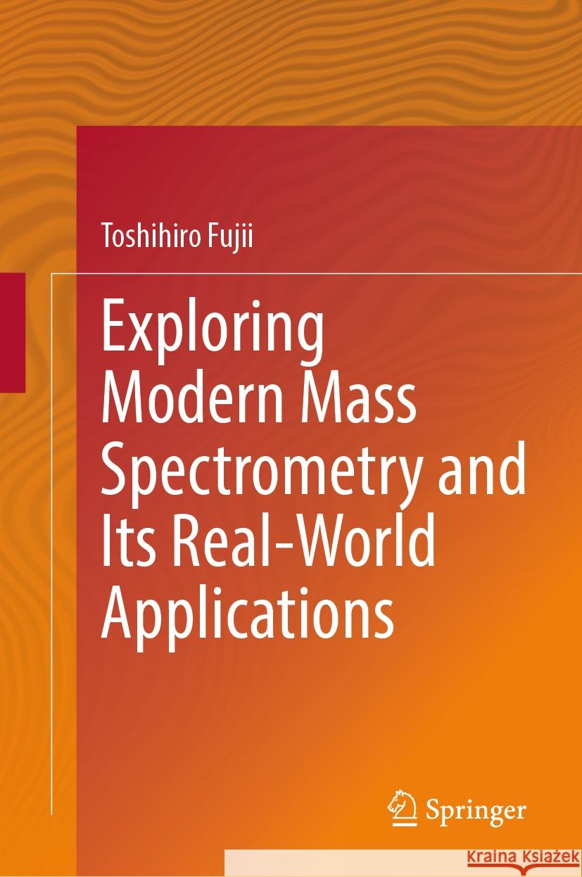 Exploring Modern Mass Spectrometry and Its Real-World Applications Toshihiro Fujii 9789819611607 Springer Nature Switzerland AG - książka