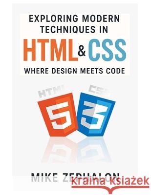 Exploring Modern Techniques in HTML & CSS: Where Design Meets Code Mike Zephalon 9798307266519 Independently Published - książka