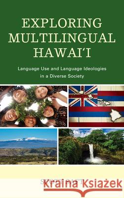 Exploring Multilingual Hawai'i: Language Use and Language Ideologies in a Diverse Society Scott Saft 9781498561204 Lexington Books - książka