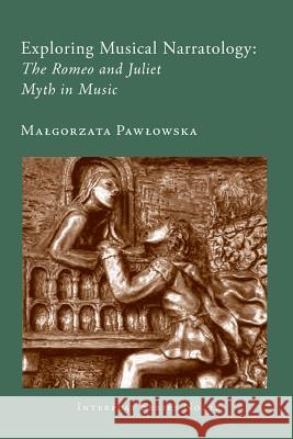 Exploring Musical Narratology: The Romeo and Juliet Myth in Music Malgorzata Pawlowska 9781576473108 Boydell & Brewer (ML) - książka