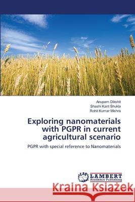 Exploring nanomaterials with PGPR in current agricultural scenario Dikshit, Anupam 9783659367748 LAP Lambert Academic Publishing - książka