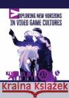 Exploring New Horizons in Video Game Cultures Nick Webber Ewan Kirkland Ren? Reinhol 9789464263886 Sidestone Press