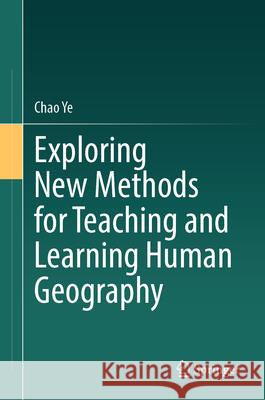 Exploring New Methods for Teaching and Learning Human Geography Chao Ye 9789819749614 Springer Nature Singapore - książka
