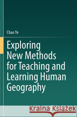 Exploring New Methods for Teaching and Learning Human Geography Ye, Chao 9789819749645 Springer - książka