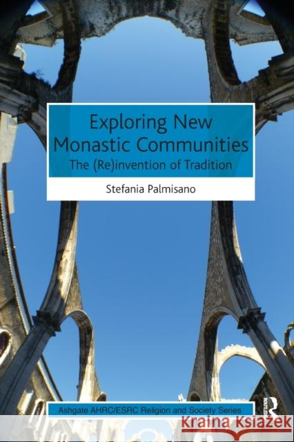 Exploring New Monastic Communities: The (Re)Invention of Tradition Stefania Palmisano 9780367879532 Routledge - książka