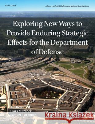 Exploring New Ways to Provide Enduring Strategic Effects for the Department of Defense Clark Murdock Samuel J. Brannen  9781442228573 Rowman & Littlefield Publishers - książka