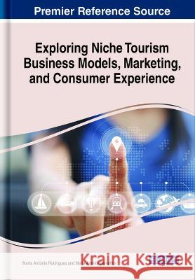 Exploring Niche Tourism Business Models, Marketing, and Consumer Experience Maria Antonia Rodrigues Maria Amelia Carvalho  9781668472422 IGI Global - książka