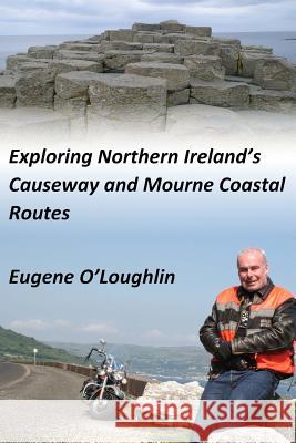 Exploring Northern Ireland's Causeway and Mourne Coastal Routes: A Motorcycle Odyssey Dr Eugene O'Loughlin 9781500588465 Createspace - książka