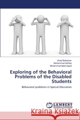 Exploring of the Behavioral Problems of the Disabled Students Urooj Mubashar Muhammad Ashfaq Muhammad Iqbal Uppal 9783659136627 LAP Lambert Academic Publishing - książka