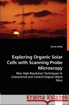 Exploring Organic Solar Cells with Scanning Probe Microscopy - New High-Resolution Techniques to Characterize and Control Organic Blend Films David Coffey 9783836463768 VDM Verlag Dr. Mueller E.K. - książka