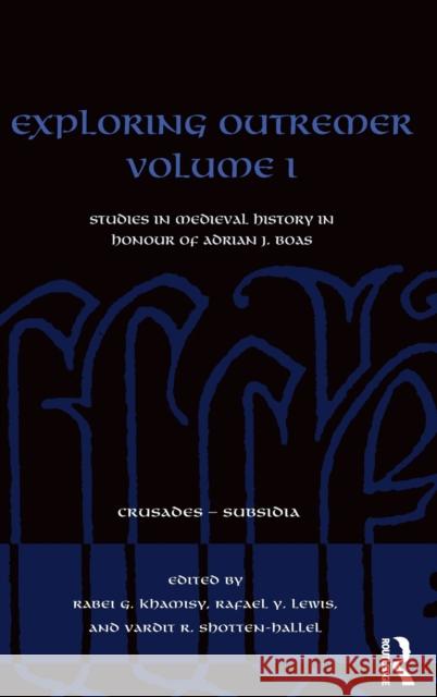 Exploring Outremer Volume I: Studies in Medieval History in Honour of Adrian J. Boas Rabei G. Khamisy Rafael Y. Lewis Vardit Shotten-Hallel 9780367705657 Routledge - książka