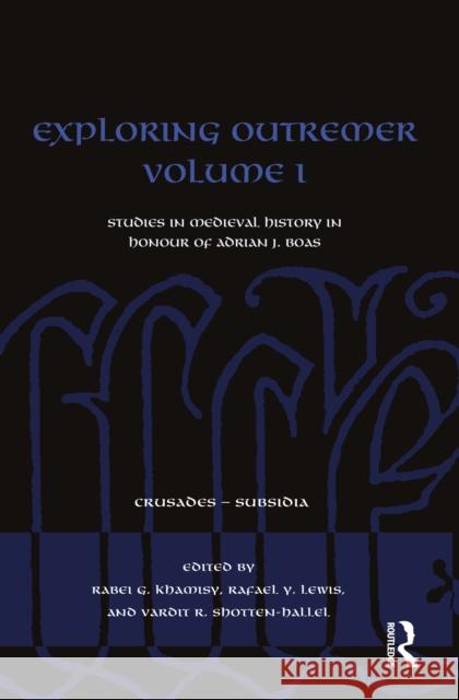 Exploring Outremer Volume I: Studies in Medieval History in Honour of Adrian J. Boas Rabei G. Khamisy Rafael Y. Lewis Vardit R. Shotten-Hallel 9780367705664 Taylor & Francis Ltd - książka