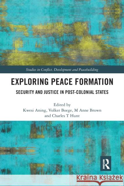 Exploring Peace Formation: Security and Justice in Post-Colonial States Kwesi Aning M. Anne Brown Volker Boege 9780367457723 Routledge - książka