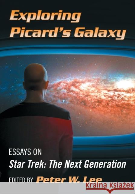 Exploring Picard's Galaxy: Essays on Star Trek: The Next Generation Peter W. Lee 9781476666617 McFarland & Company - książka