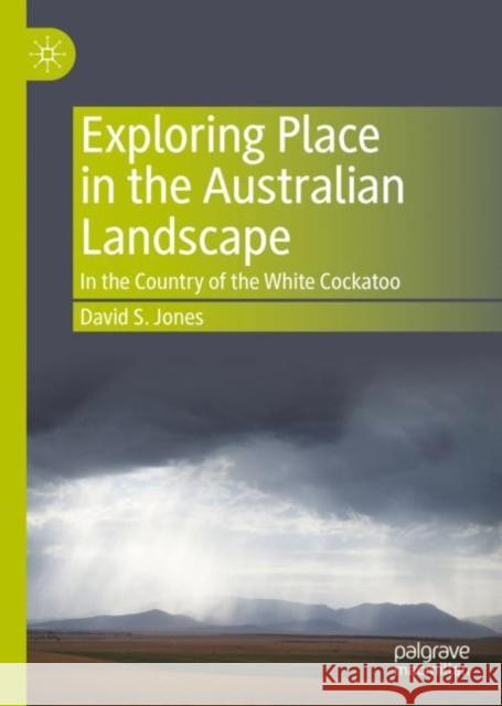 Exploring Place in the Australian Landscape: In the Country of the White Cockatoo David S. Jones 9789811932120 Springer Verlag, Singapore - książka