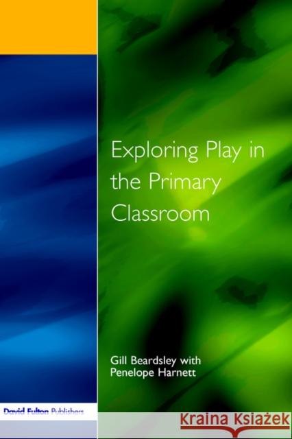 Exploring Play in the Primary Classroom Gill Beardsley Penelope Harnett 9781853464638 David Fulton Publishers, - książka