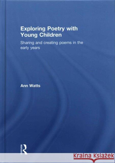 Exploring Poetry with Young Children: Sharing and creating poems in the early years Ann Watts (Early Years Consultant, UK) 9781138100497 Taylor & Francis Ltd - książka