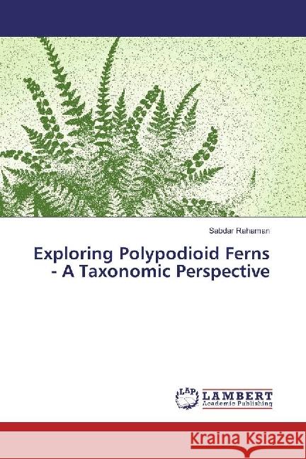 Exploring Polypodioid Ferns - A Taxonomic Perspective Rahaman, Sabdar 9783659883163 LAP Lambert Academic Publishing - książka