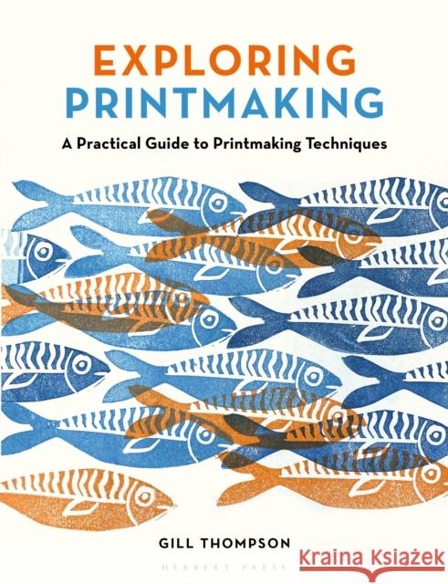 Exploring Printmaking: A Practical Guide to Printmaking Techniques Gill Thompson 9781789943023 Bloomsbury Publishing PLC - książka