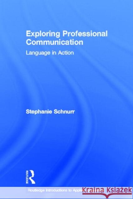 Exploring Professional Communication: Language in Action Schnurr, Stephanie 9780415584814 Routledge - książka