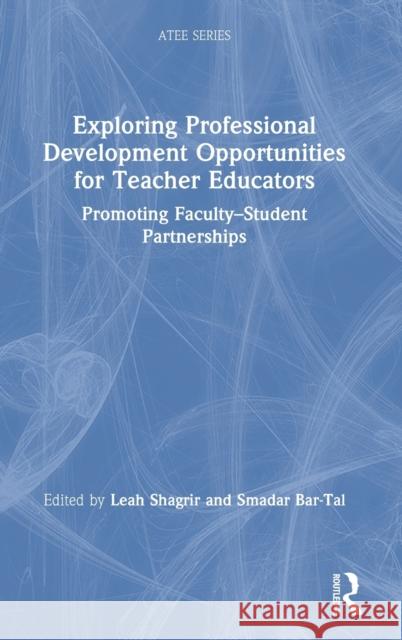 Exploring Professional Development Opportunities for Teacher Educators: Promoting Faculty-Student Partnerships Leah Shagrir Smadar Bar-Tal 9780367748890 Routledge - książka