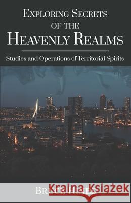 Exploring Secrets of the Heavenly Realms: Studies and Operations of Territorial Spirits Bruce Hines 9781970062212 Church in One Accord - Kingdom Mysteries Publ - książka