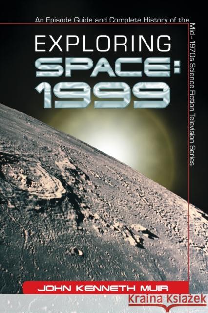 Exploring Space: 1999: An Episode Guide and Complete History of the Mid-1970s Science Fiction Television Series Muir, John Kenneth 9780786422760 McFarland & Company - książka