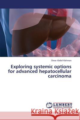 Exploring systemic options for advanced hepatocellular carcinoma Abdel-Rahman Omar 9783659430138 LAP Lambert Academic Publishing - książka