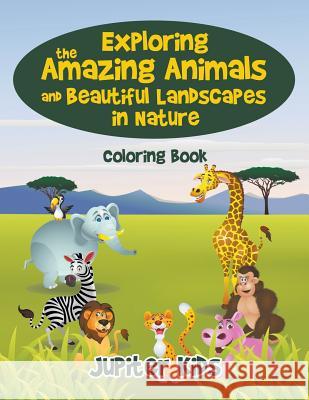 Exploring the Amazing Animals and Beautiful Landscapes in Nature Coloring Book Jupiter Kids 9781683263586 Jupiter Kids - książka