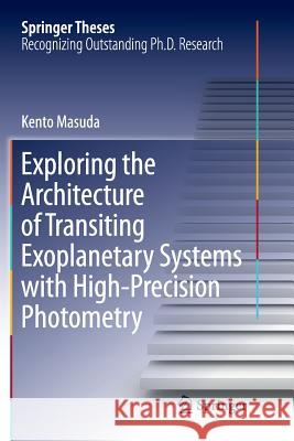 Exploring the Architecture of Transiting Exoplanetary Systems with High-Precision Photometry Kento Masuda 9789811341557 Springer - książka