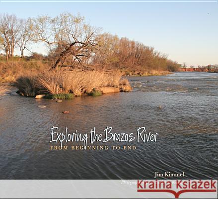 Exploring the Brazos River: From Beginning to End Kimmel, Jim 9781603444323 Texas A&M University Press - książka