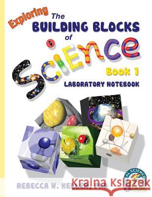 Exploring the Building Blocks of Science Book 1 Laboratory Notebook Phd Rebecca W. Keller 9781936114313 Gravitas Publications, Inc. - książka