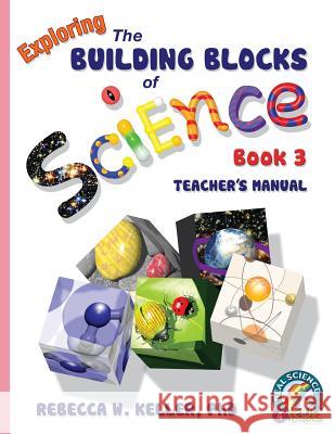 Exploring the Building Blocks of Science Book 3 Teacher's Manual Rebecca W Keller, PH D 9781941181034 Gravitas Publications, Inc. - książka