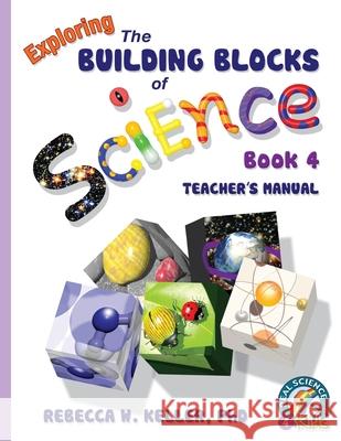 Exploring the Building Blocks of Science Book 4 Teacher's Manual Rebecca W Keller, PH D 9781941181072 Gravitas Publications, Inc. - książka