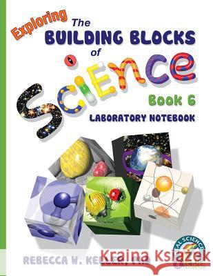 Exploring the Building Blocks of Science Book 6 Laboratory Notebook Rebecca W Keller, PH D 9781941181140 Gravitas Publications, Inc. - książka