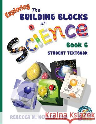 Exploring the Building Blocks of Science Book 6 Student Textbook Keller, Rebecca W. 9781941181133 Gravitas Publications, Inc. - książka