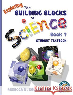 Exploring the Building Blocks of Science Book 7 Student Textbook Rebecca W Keller, PhD 9781941181171 Real Science-4-Kids - książka